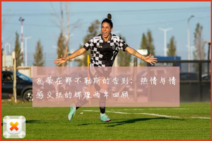 孔蒂在那不勒斯的告别：热情与情感交织的辉煌两年回顾